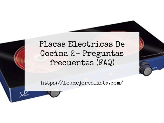 Placas Electricas De Cocina 2- Preguntas frecuentes (FAQ)