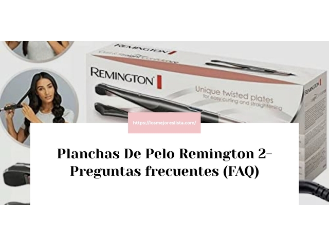 Planchas De Pelo Remington 2- Preguntas frecuentes (FAQ)