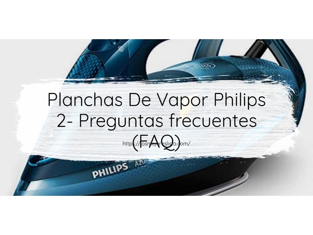 Planchas De Vapor Philips 2- Preguntas frecuentes (FAQ)