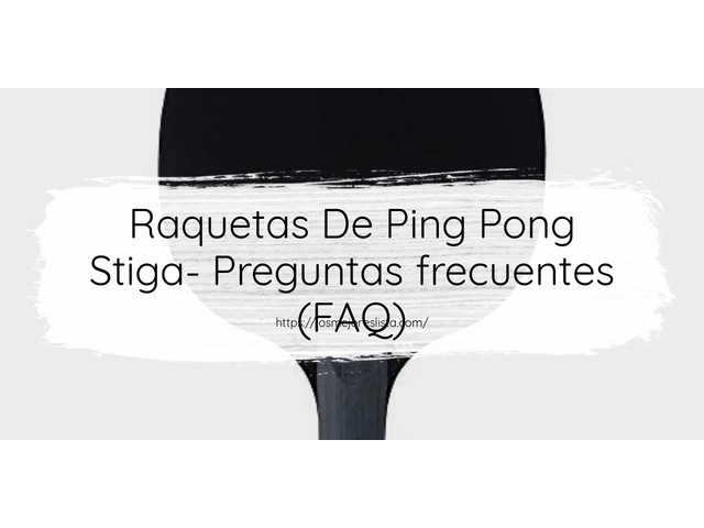 Raquetas De Ping Pong Stiga- Preguntas frecuentes (FAQ)