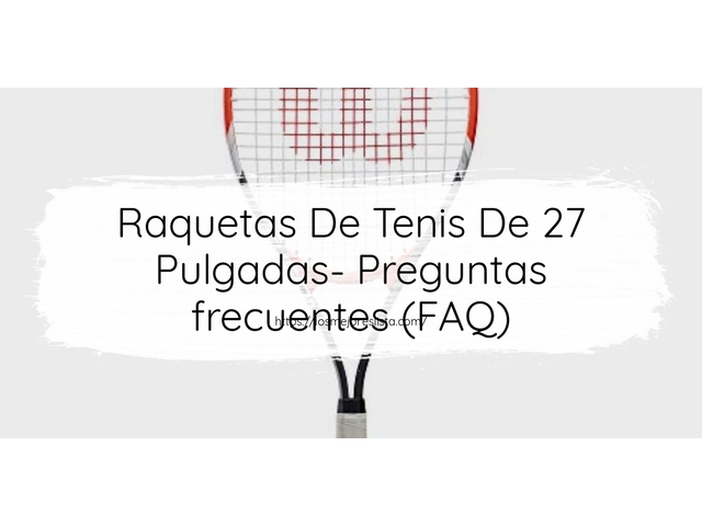 Raquetas De Tenis De 27 Pulgadas- Preguntas frecuentes (FAQ)