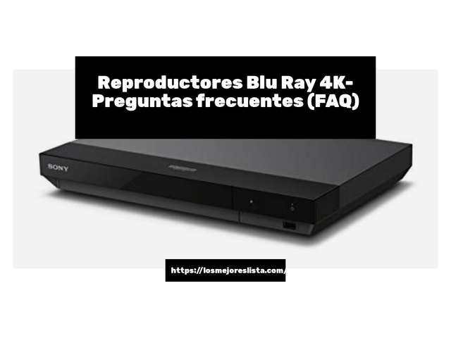 Reproductores Blu Ray 4K- Preguntas frecuentes (FAQ)