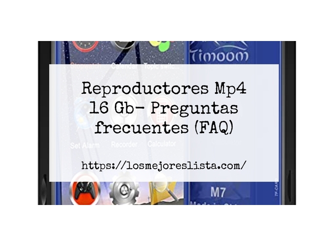Reproductores Mp4 16 Gb- Preguntas frecuentes (FAQ)