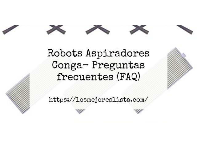 Robots Aspiradores Conga- Preguntas frecuentes (FAQ)
