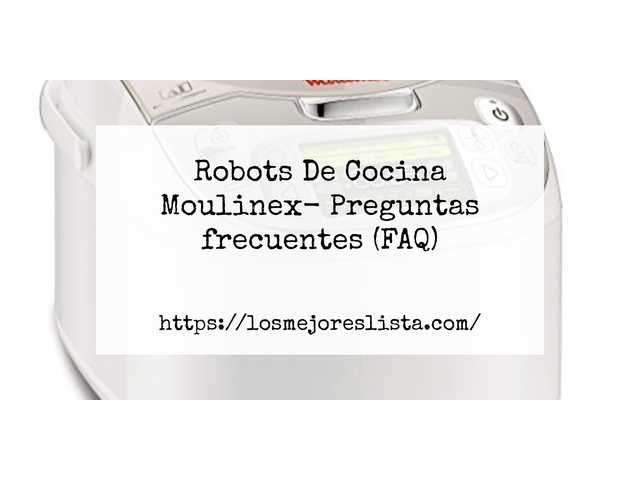 Robots De Cocina Moulinex- Preguntas frecuentes (FAQ)
