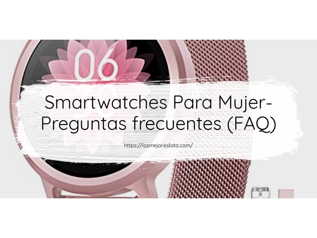 Smartwatches Para Mujer- Preguntas frecuentes (FAQ)