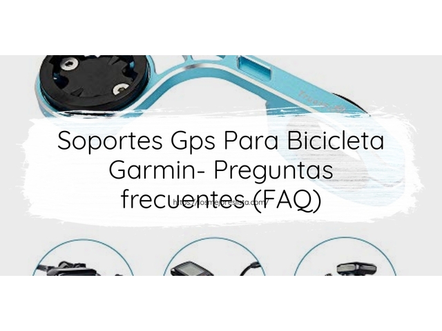 Soportes Gps Para Bicicleta Garmin- Preguntas frecuentes (FAQ)