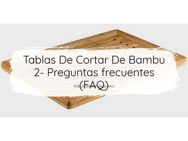 Tablas De Cortar De Bambu 2- Preguntas frecuentes (FAQ)