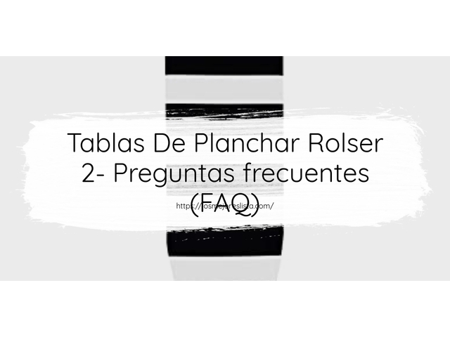 Tablas De Planchar Rolser 2- Preguntas frecuentes (FAQ)