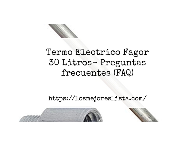 Termo Electrico Fagor 30 Litros- Preguntas frecuentes (FAQ)