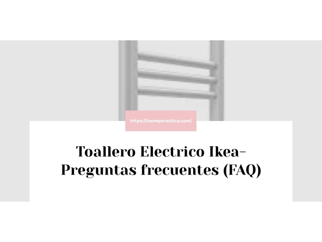Toallero Electrico Ikea- Preguntas frecuentes (FAQ)