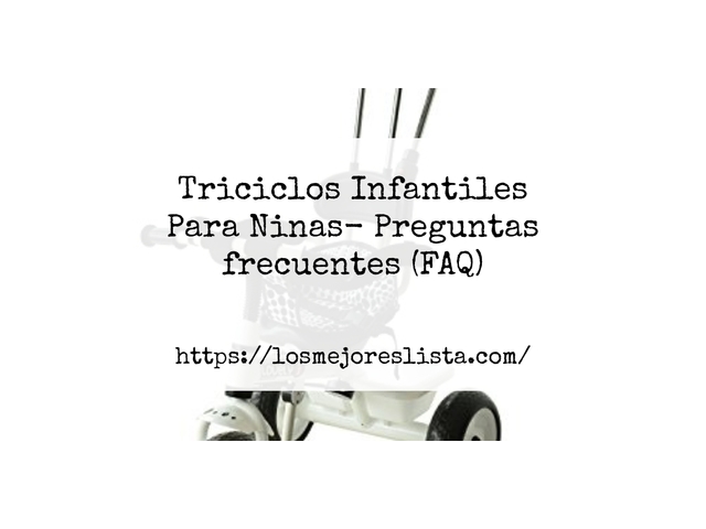 Triciclos Infantiles Para Ninas- Preguntas frecuentes (FAQ)