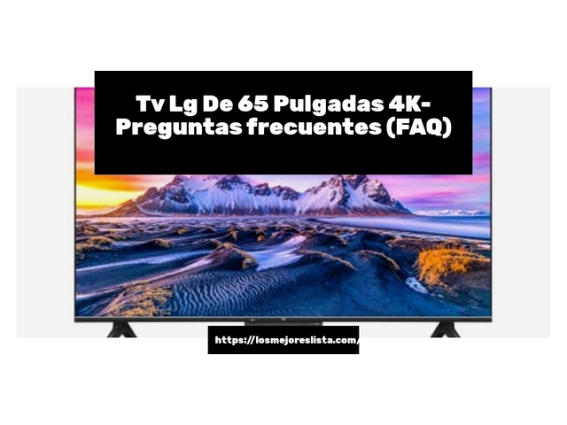 Tv Lg De 65 Pulgadas 4K- Preguntas frecuentes (FAQ)