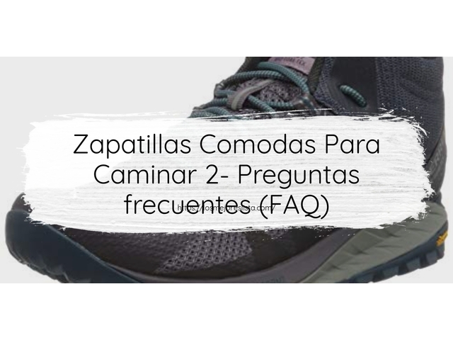Zapatillas Comodas Para Caminar 2- Preguntas frecuentes (FAQ)