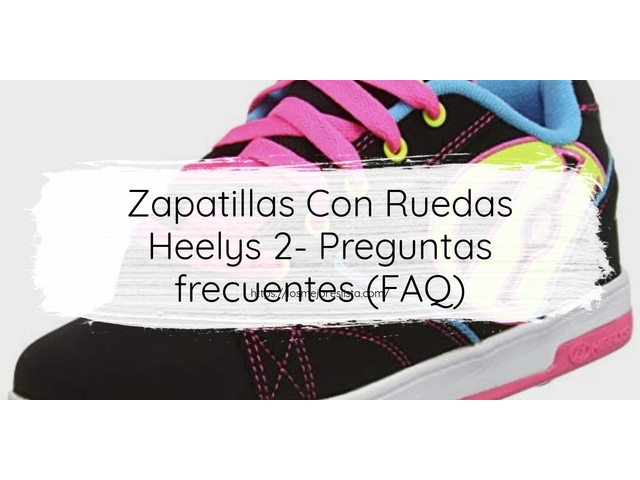 Zapatillas Con Ruedas Heelys 2- Preguntas frecuentes (FAQ)