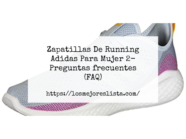 Zapatillas De Running Adidas Para Mujer 2- Preguntas frecuentes (FAQ)