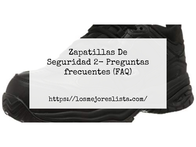 Zapatillas De Seguridad 2- Preguntas frecuentes (FAQ)