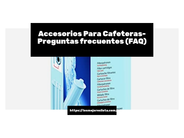 Accesorios Para Cafeteras- Preguntas frecuentes (FAQ)