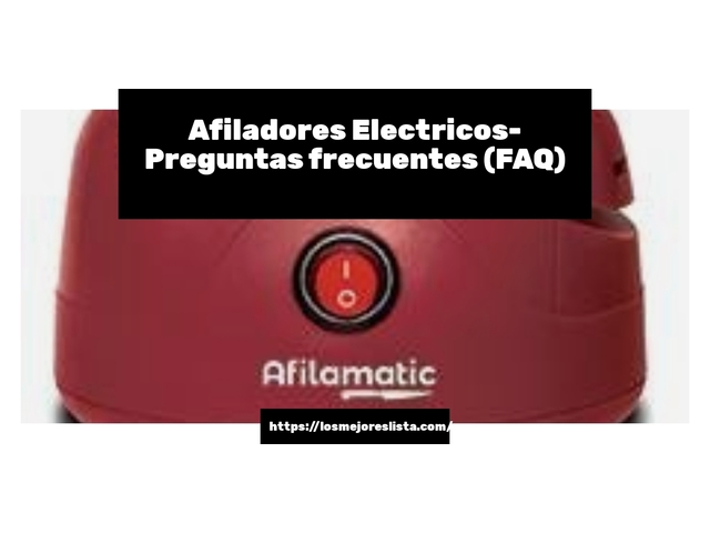 Afiladores Electricos- Preguntas frecuentes (FAQ)