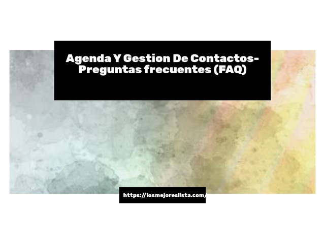 Agenda Y Gestion De Contactos- Preguntas frecuentes (FAQ)