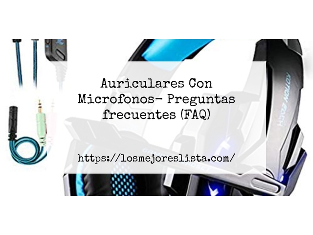 Auriculares Con Microfonos- Preguntas frecuentes (FAQ)