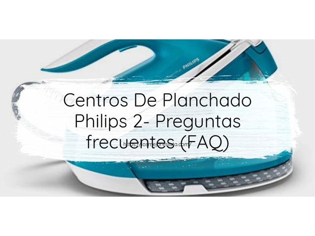 Centros De Planchado Philips 2- Preguntas frecuentes (FAQ)