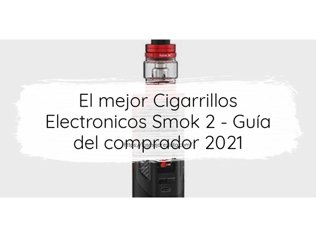 El mejor Cigarrillos Electronicos Smok 2 - Guía del comprador 2021