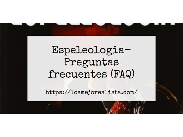 Espeleologia- Preguntas frecuentes (FAQ)