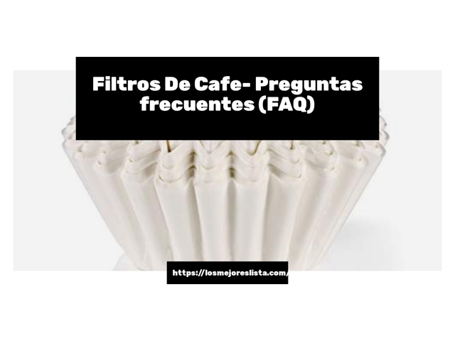 Filtros De Cafe- Preguntas frecuentes (FAQ)