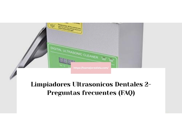 Limpiadores Ultrasonicos Dentales 2- Preguntas frecuentes (FAQ)