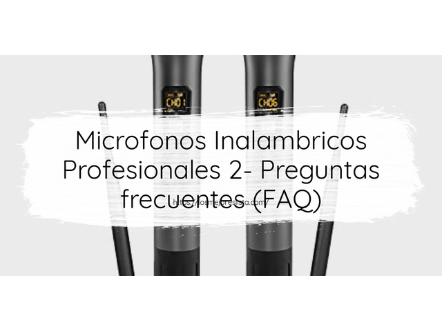 Microfonos Inalambricos Profesionales 2- Preguntas frecuentes (FAQ)