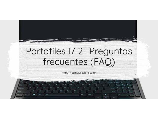 Portatiles I7 2- Preguntas frecuentes (FAQ)
