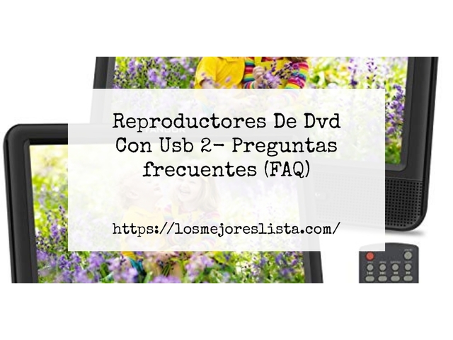 Reproductores De Dvd Con Usb 2- Preguntas frecuentes (FAQ)