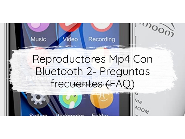 Reproductores Mp4 Con Bluetooth 2- Preguntas frecuentes (FAQ)