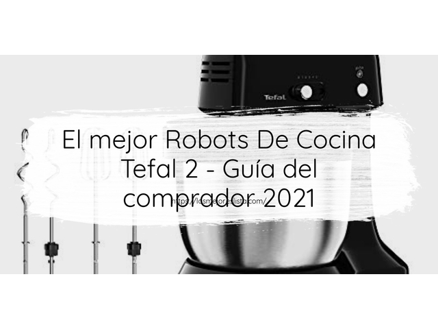 El mejor Robots De Cocina Tefal 2 - Guía del comprador 2021