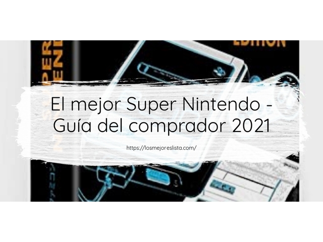 El mejor Super Nintendo - Guía del comprador 2021