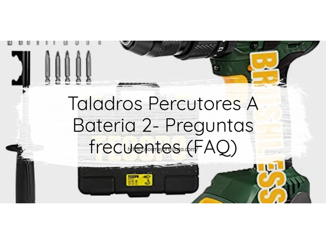 Taladros Percutores A Bateria 2- Preguntas frecuentes (FAQ)