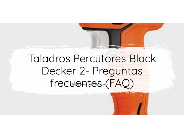 Taladros Percutores Black Decker 2- Preguntas frecuentes (FAQ)