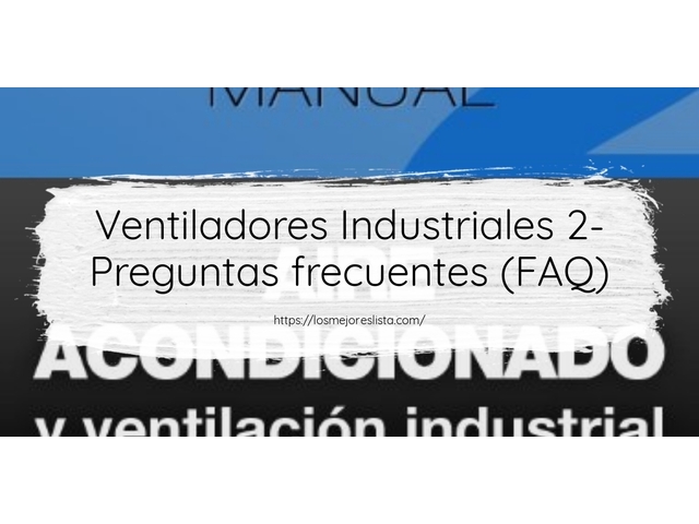Ventiladores Industriales 2- Preguntas frecuentes (FAQ)