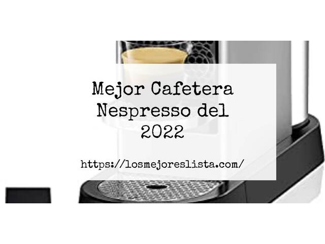 Los 10 Mejores Cafetera Nespresso – Opiniones 2022