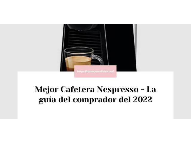 El mejor Cafetera Nespresso - Guía del comprador 2022
