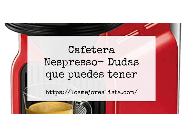 Cafetera Nespresso- Preguntas frecuentes (FAQ)