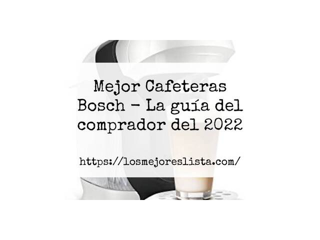 El mejor Cafeteras Bosch - Guía del comprador 2022