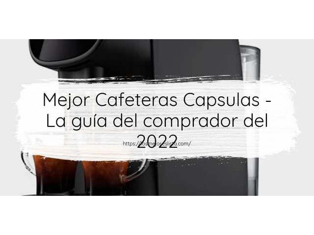 El mejor Cafeteras Capsulas - Guía del comprador 2022