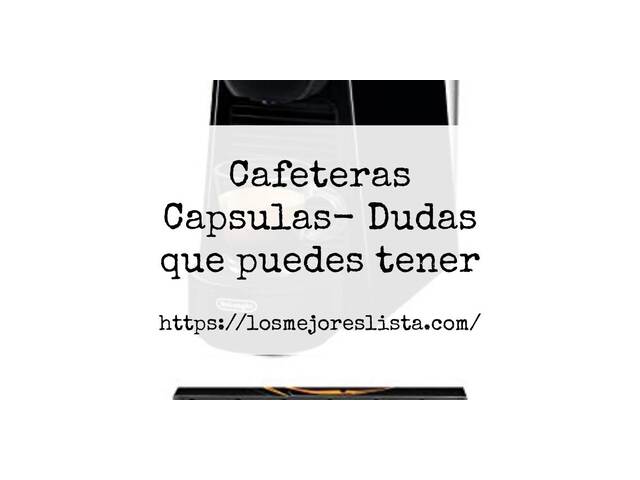 Cafeteras Capsulas- Preguntas frecuentes (FAQ)