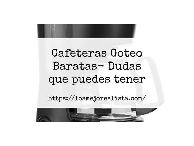 Cafeteras Goteo Baratas- Preguntas frecuentes (FAQ)