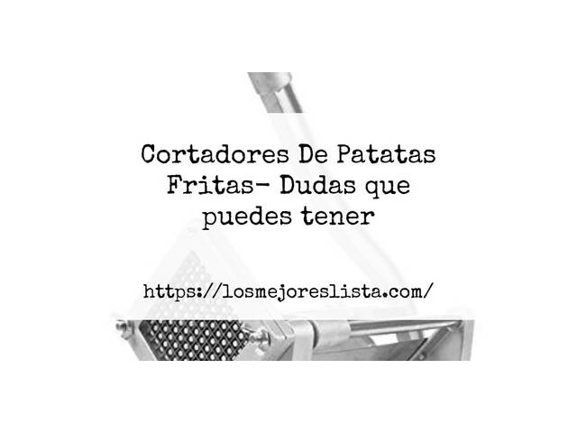 Cortadores De Patatas Fritas- Preguntas frecuentes (FAQ)