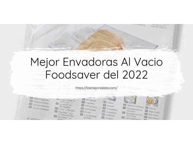Los 10 Mejores Envadoras Al Vacio Foodsaver – Opiniones 2022