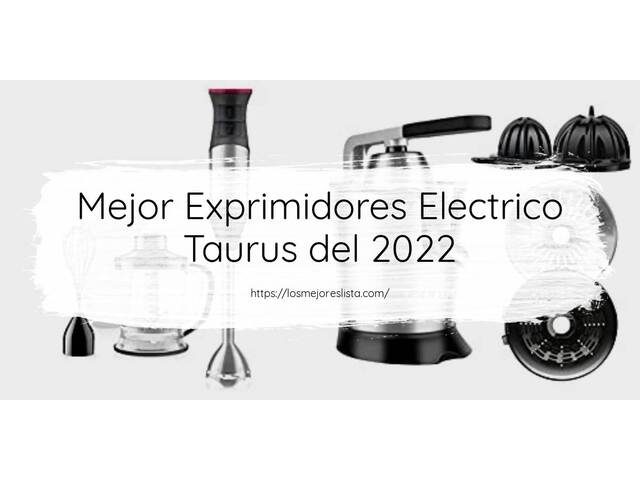 Los 10 Mejores Exprimidores Electrico Taurus – Opiniones 2022