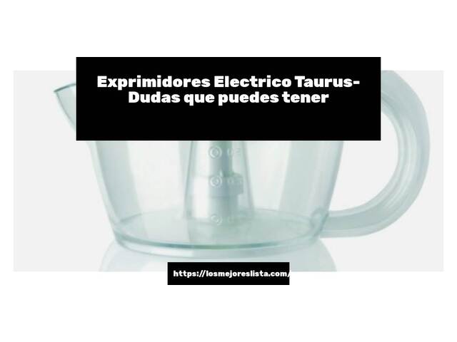 Exprimidores Electrico Taurus- Preguntas frecuentes (FAQ)